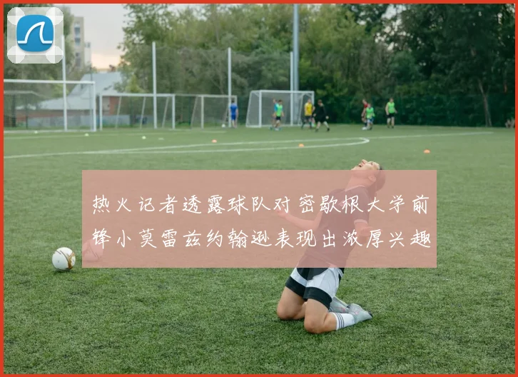 热火记者透露球队对密歇根大学前锋小莫雷兹约翰逊表现出浓厚兴趣