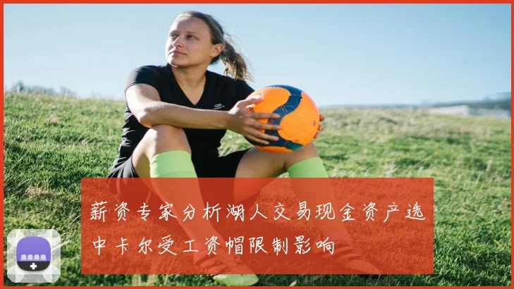 薪资专家分析湖人交易现金资产选中卡尔受工资帽限制影响