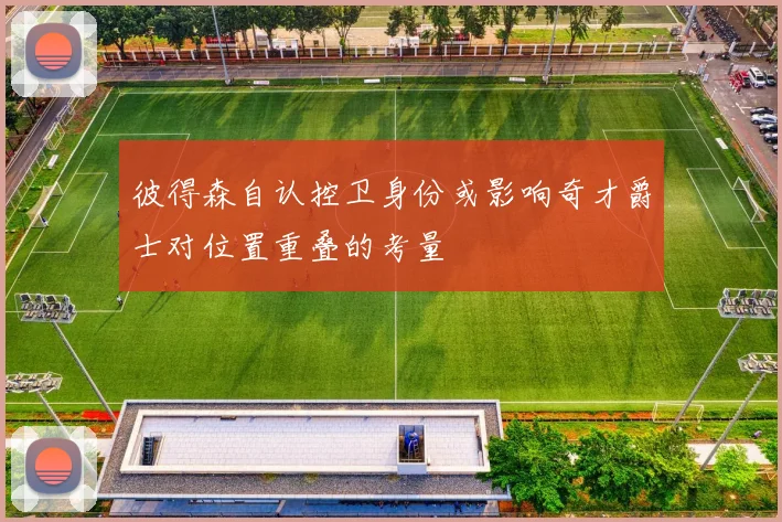 彼得森自认控卫身份或影响奇才爵士对位置重叠的考量