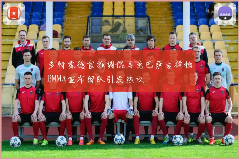 多特蒙德官推调侃马竞巴萨吉祥物EMMA宣布留队引发热议