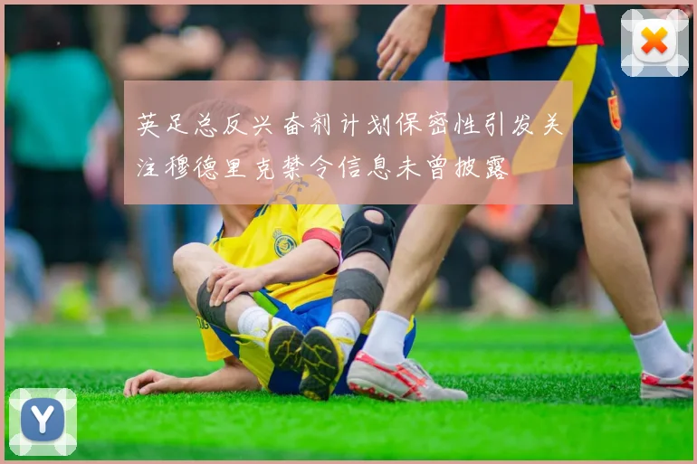 英足总反兴奋剂计划保密性引发关注穆德里克禁令信息未曾披露